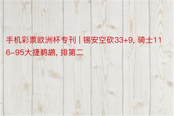 手机彩票欧洲杯专刊 | 锡安空砍33+9, 骑士116-95大捷鹈鹕, 排第二