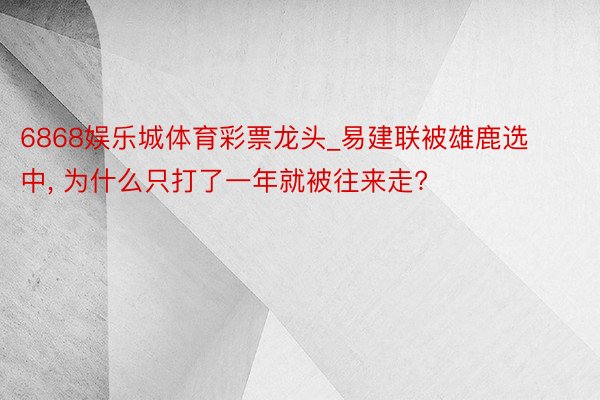 6868娱乐城体育彩票龙头_易建联被雄鹿选中, 为什么只打了一年就被往来走?