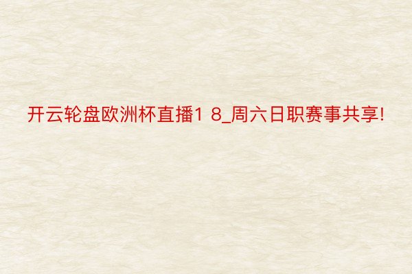 开云轮盘欧洲杯直播1 8_周六日职赛事共享!