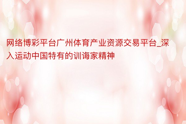 网络博彩平台广州体育产业资源交易平台_深入运动中国特有的训诲家精神